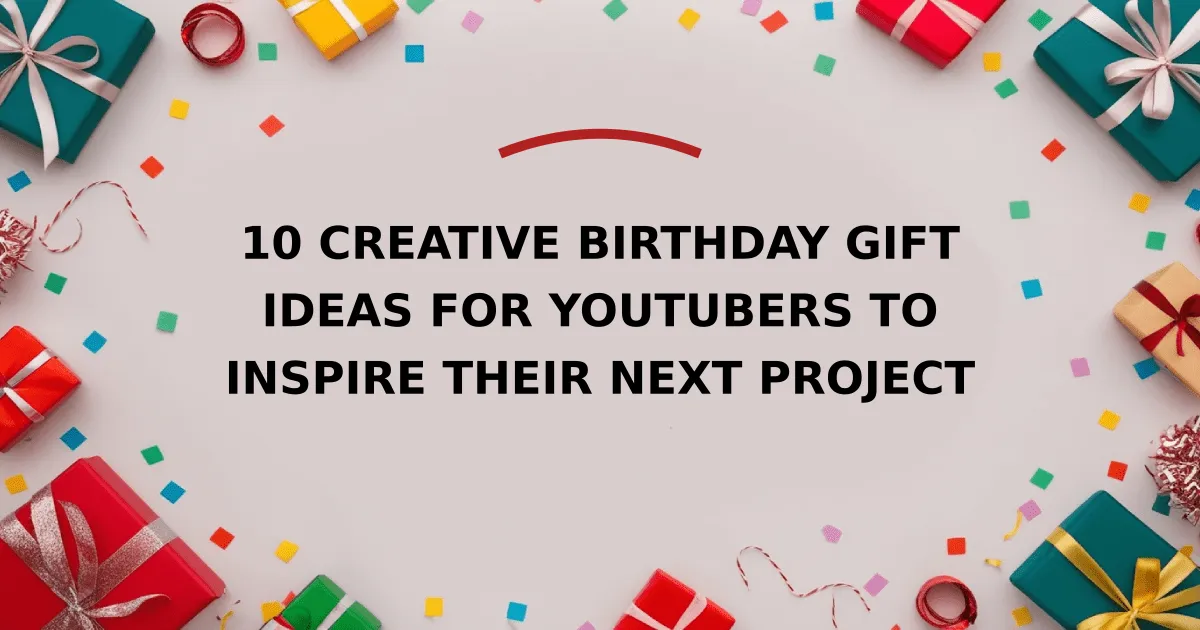 10 Creative Birthday Gift Ideas for YouTubers to Inspire Their Next Project